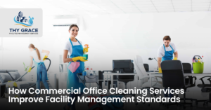 How Commercial Office Cleaning Services Improve Facility Management Standards