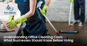 Understanding Office Cleaning Costs: What Businesses Should Know Before Hiring